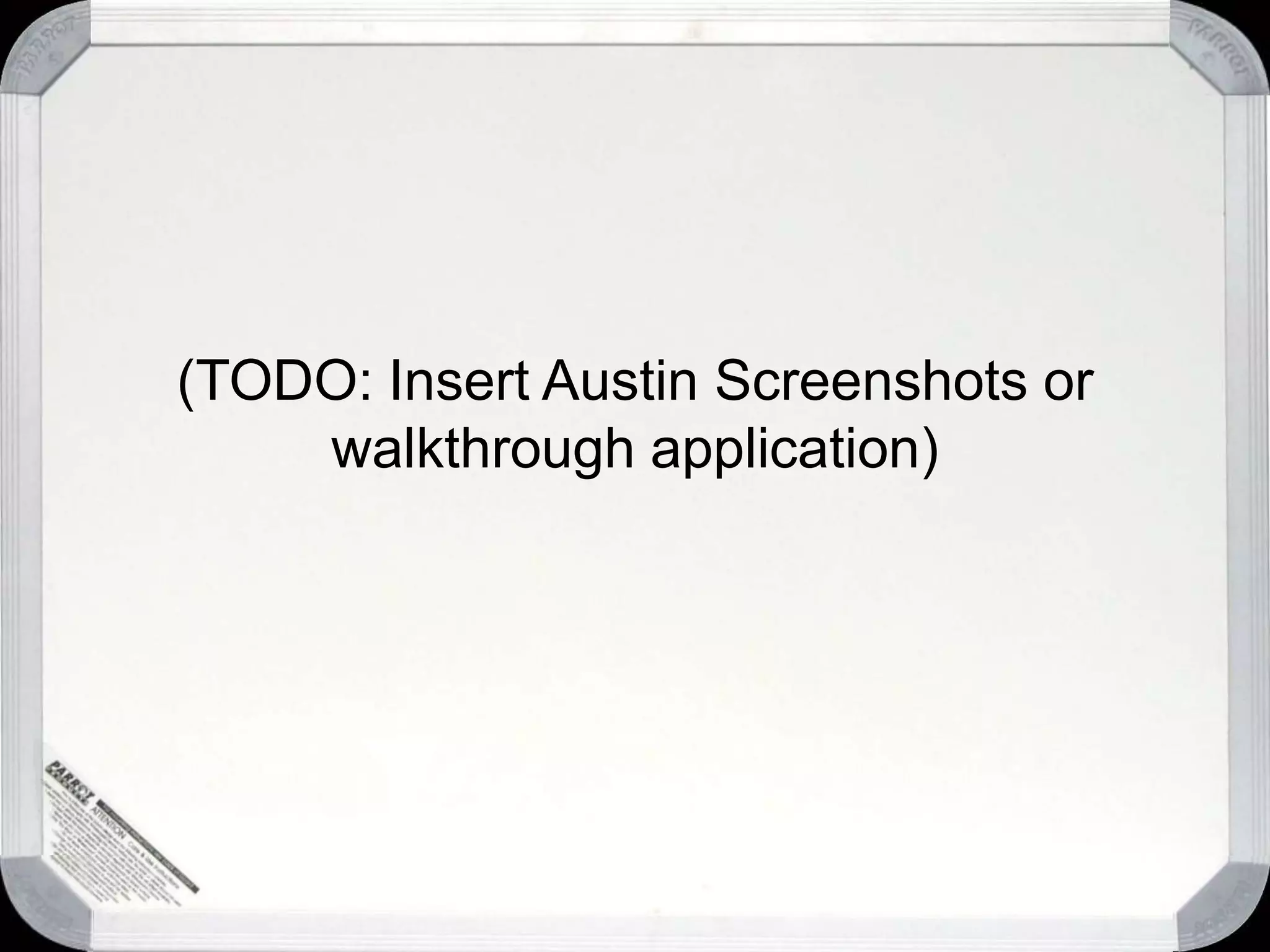 (TODO: Insert Austin Screenshots or walkthrough application)