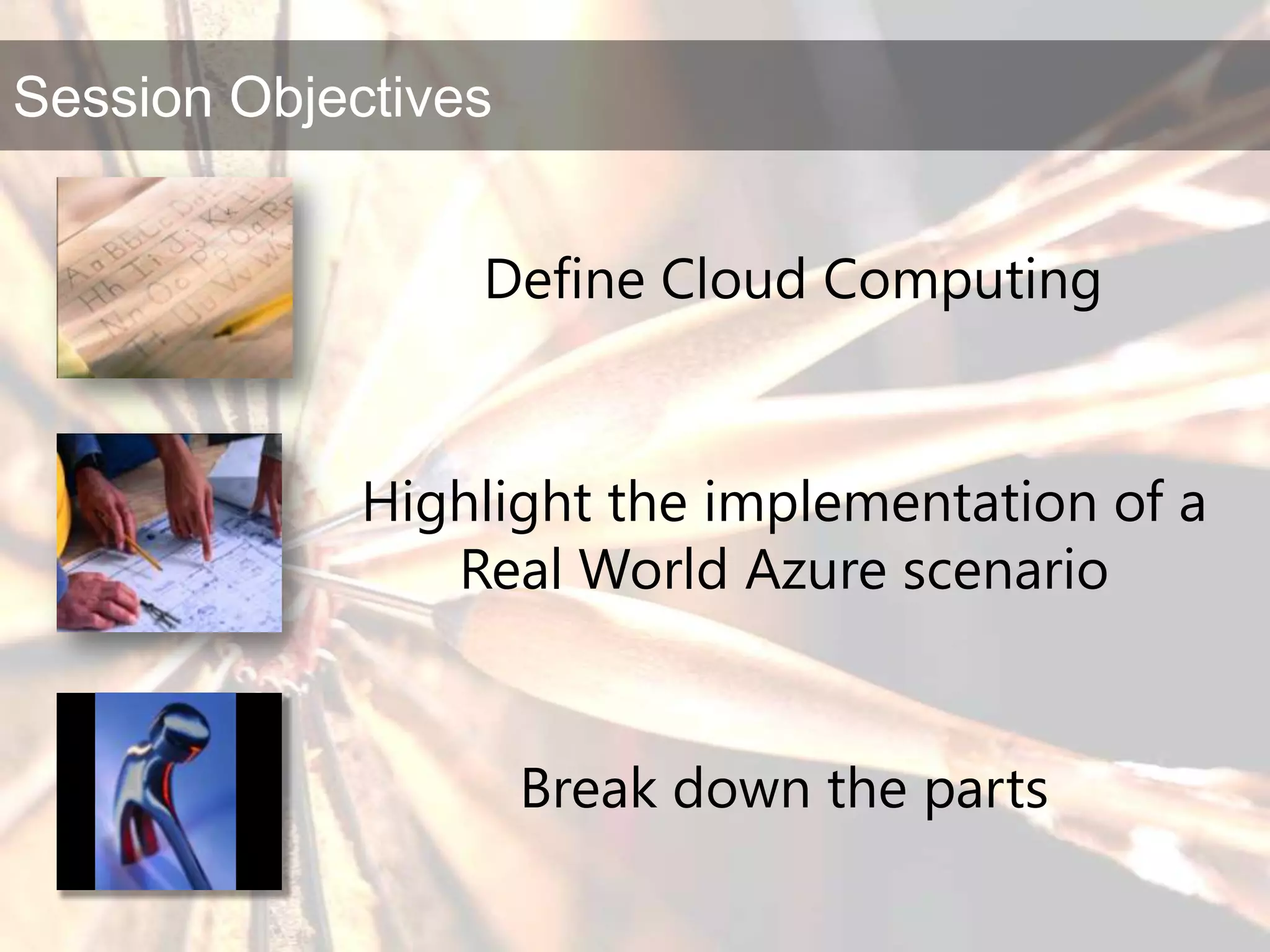 Define Cloud ComputingBreak down the partsHighlight the implementation of a Real World Azure scenario