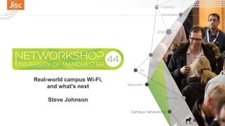 Real-world campus Wi-Fi,
and what's next
Steve Johnson
 