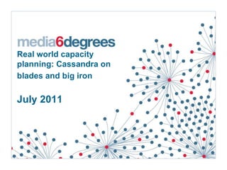 Real world capacity planning: Cassandra on blades and big iron   July 2011 