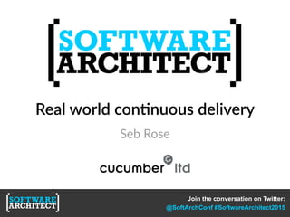 Real  world  con,nuous  delivery
Join the conversation on Twitter:
@SoftArchConf #SoftwareArchitect2015
Seb  Rose
 