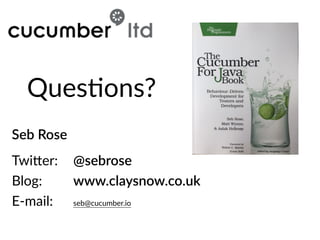 Seb  Rose  
 
Twi+er:     @sebrose  
Blog:        www.claysnow.co.uk  
E-­‐mail:     seb@cucumber.io
Ques5ons?
 