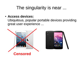 The singularity is near ... 
● Access devices: 
Ubiquitous, popular portable devices providing 
great user experience ... 
Censored 
 