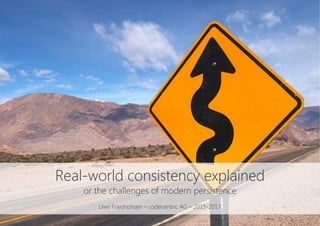 Real-world consistency explained
or the challenges of modern persistence

Uwe Friedrichsen – codecentric AG – 2015-2017
 