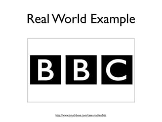 Real World Example




    http://www.couchbase.com/case-studies/bbc
 
