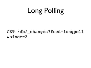 Long Polling

GET /db/_changes?feed=longpoll
&since=2
 