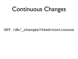 Continuous Changes


GET /db/_changes?feed=continuous
 