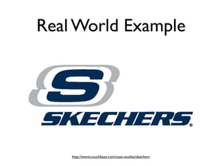 Real World Example




    http://www.couchbase.com/case-studies/skechers
 