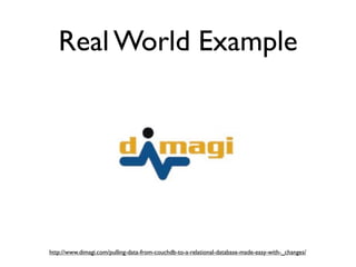 Real World Example




http://www.dimagi.com/pulling-data-from-couchdb-to-a-relational-database-made-easy-with-_changes/
 