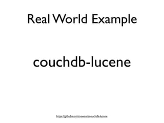 Real World Example


couchdb-lucene


    https://github.com/rnewson/couchdb-lucene
 
