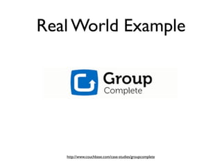Real World Example




   http://www.couchbase.com/case-studies/groupcomplete
 