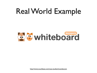 Real World Example




   http://www.couchbase.com/case-studies/incandescent
 