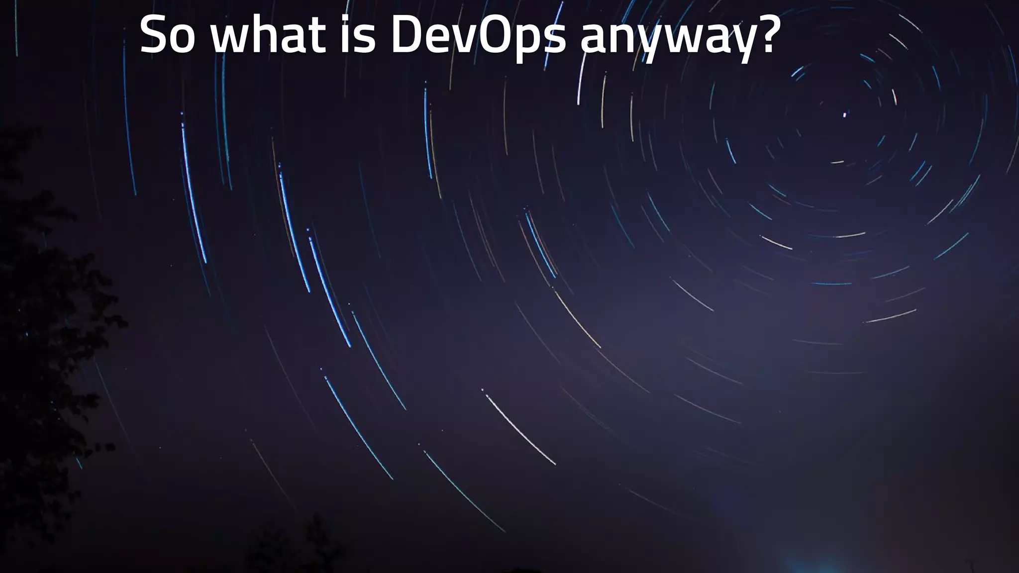 So what is DevOps anyway? 
 