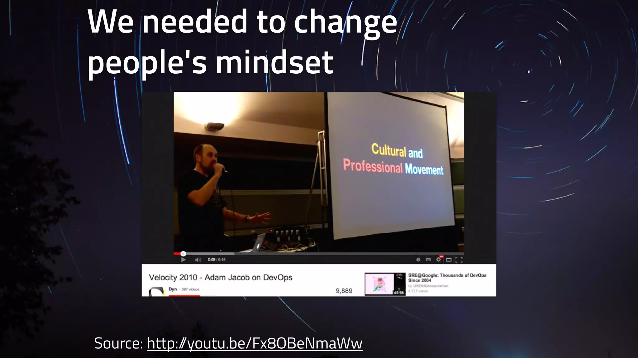 We needed to change 
people's mindset 
Source: http://youtu.be/Fx8OBeNmaWw 
 