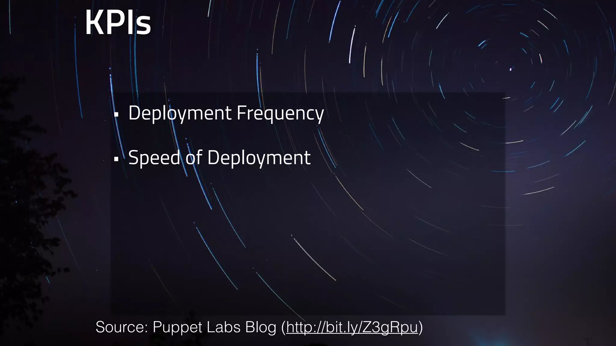KPIs 
• Deployment Frequency 
• Speed of Deployment 
Source: Puppet Labs Blog (http://bit.ly/Z3gRpu) 
 