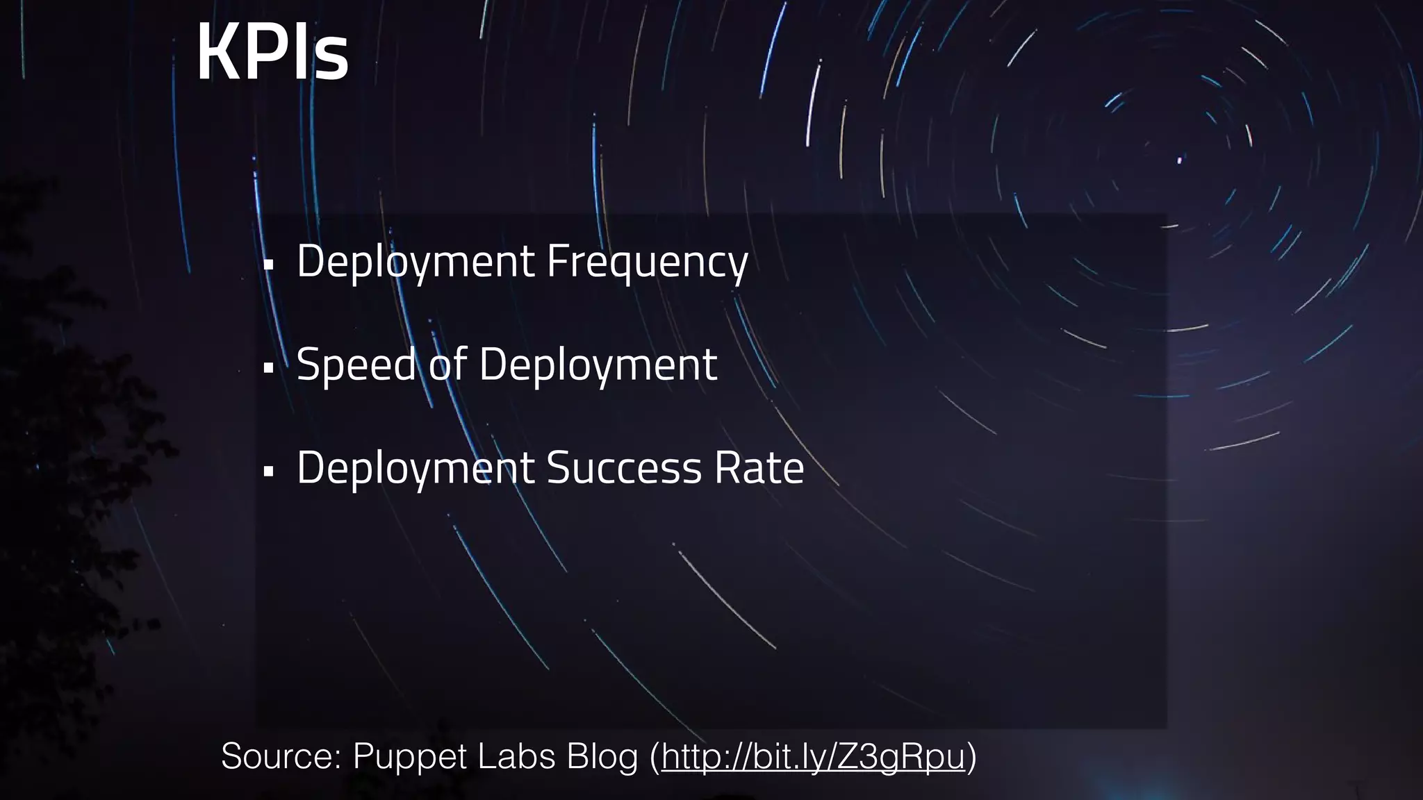 KPIs 
• Deployment Frequency 
• Speed of Deployment 
• Deployment Success Rate 
Source: Puppet Labs Blog (http://bit.ly/Z3gRpu) 
 