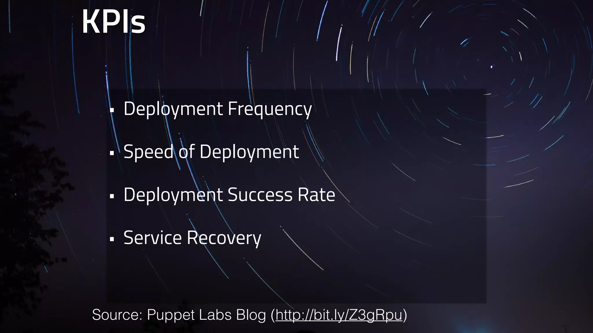 KPIs 
• Deployment Frequency 
• Speed of Deployment 
• Deployment Success Rate 
• Service Recovery 
Source: Puppet Labs Blog (http://bit.ly/Z3gRpu) 
 