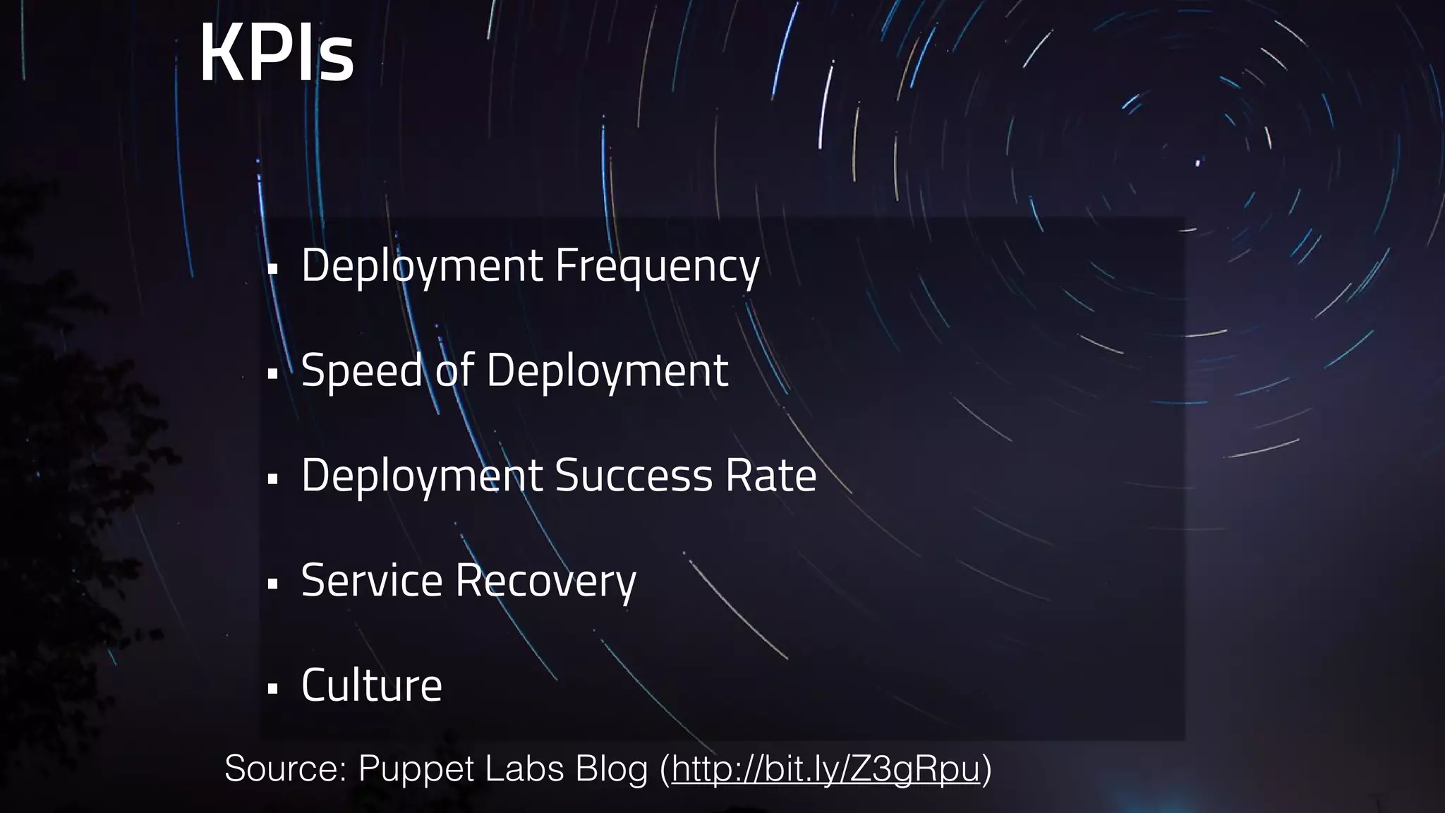 KPIs 
• Deployment Frequency 
• Speed of Deployment 
• Deployment Success Rate 
• Service Recovery 
• Culture 
Source: Puppet Labs Blog (http://bit.ly/Z3gRpu) 
 