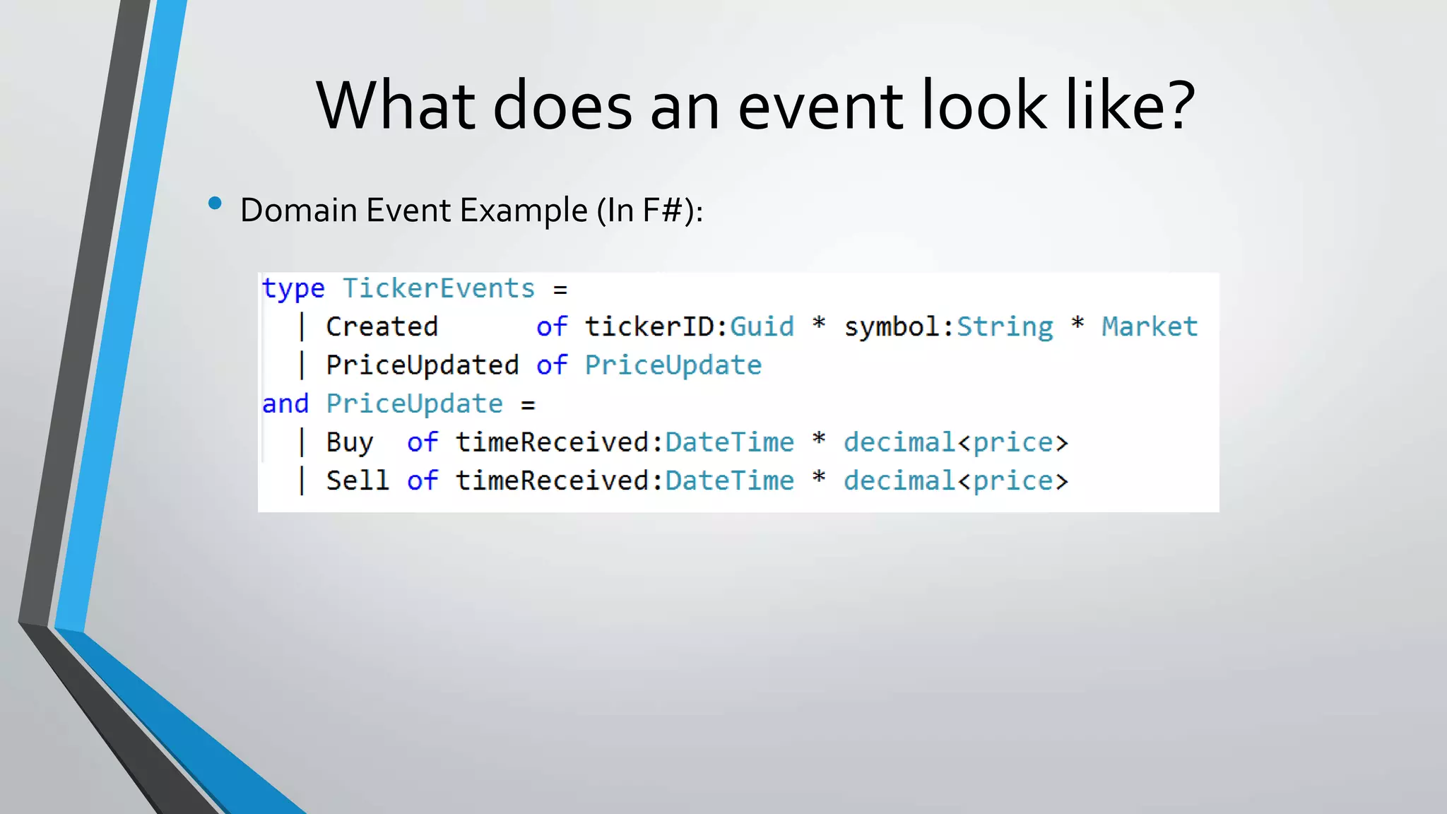 What does an event look like?
• Domain Event Example (In F#):
 