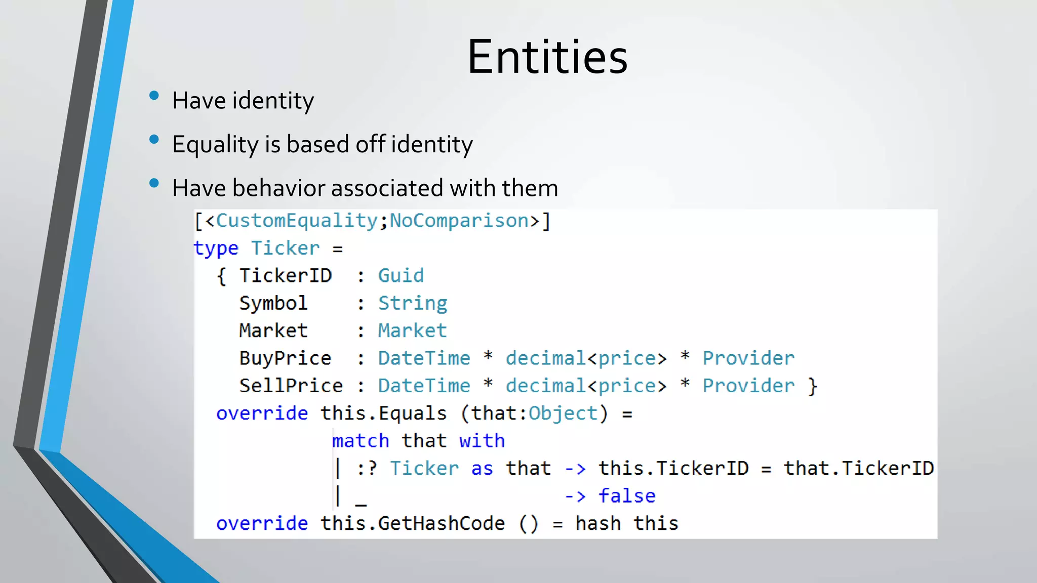 Entities
• Have identity
• Equality is based off identity
• Have behavior associated with them
 