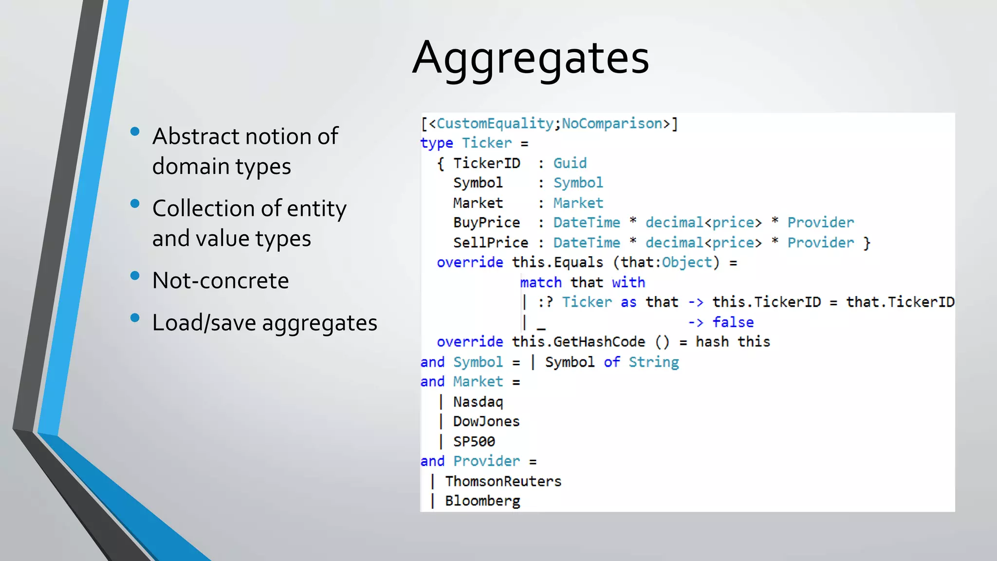 Aggregates
• Abstract notion of
domain types
• Collection of entity
and value types
• Not-concrete
• Load/save aggregates
 