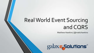 RealWorld Event Sourcing
and CQRS
Matthew Hawkins | @mattchawkins
 