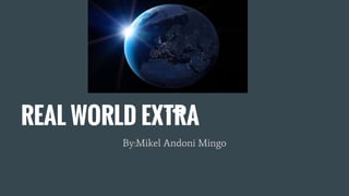 REAL WORLD EXTRA
By:Mikel Andoni Mingo
 