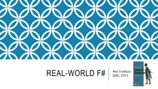 REAL-WORLD F# Phil Trelford
SDD, 2015
 