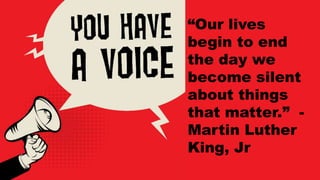 “Our lives
begin to end
the day we
become silent
about things
that matter.” -
Martin Luther
King, Jr
 