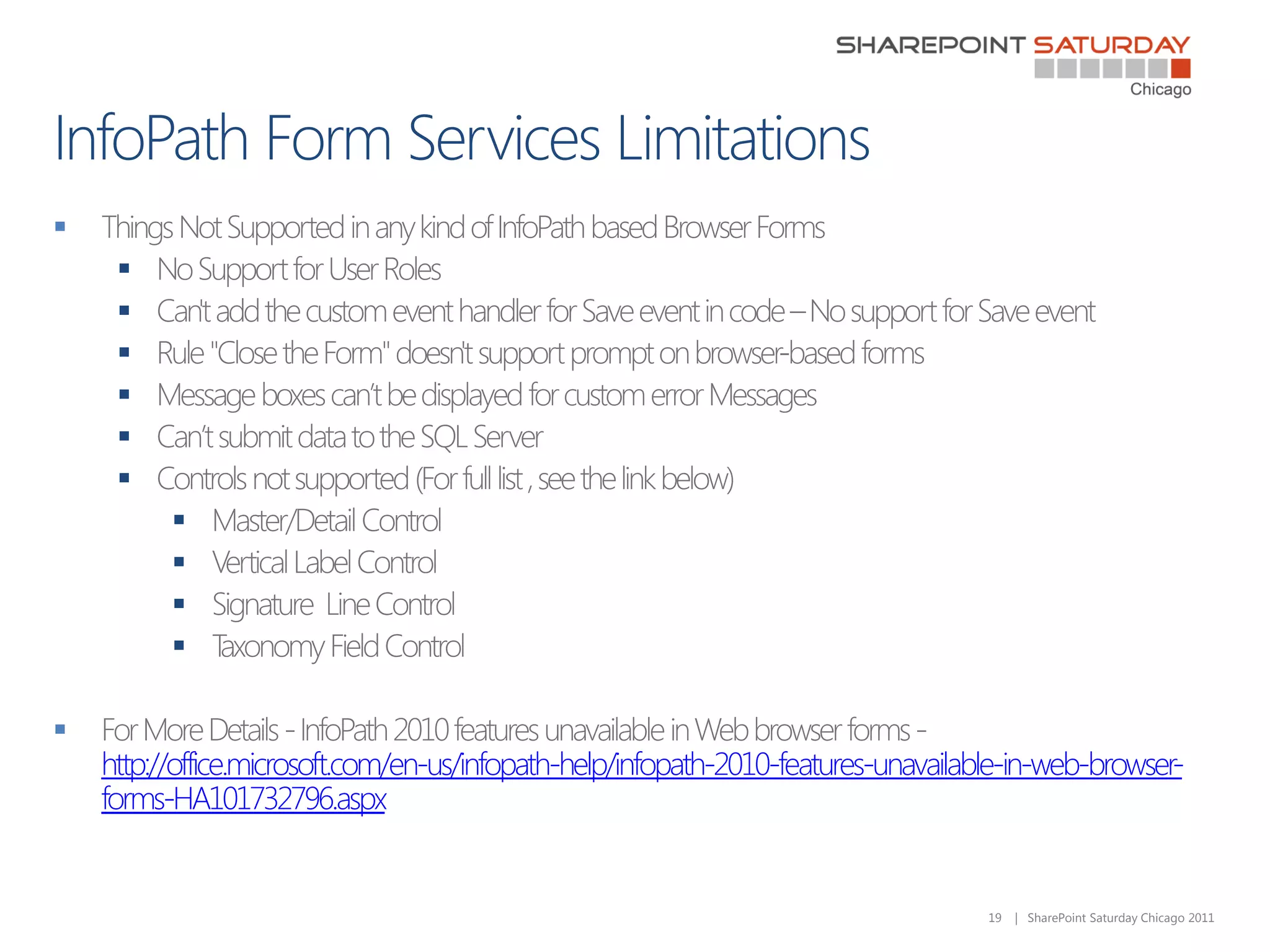 
     
     
     
     
     
     
          
          
          
          


    http://office.microsoft.com/en-us/infopath-help/infopath-2010-features-unavailable-in-web-browser-
    forms-HA101732796.aspx


                                                                                    19   | SharePoint Saturday Chicago 2011
 