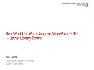 Real World InfoPath Usage in SharePoint 2010
– List vs. Library Forms
 