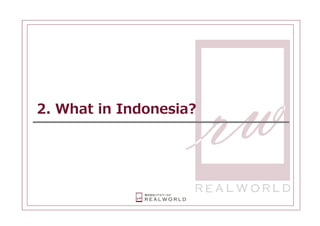 2. What in Indonesia?




    Copyright (C) All Rights Reserved.   August 13, 2012   9
 