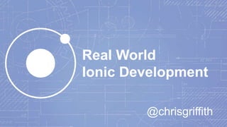 Real World
Ionic Development
@chrisgriffith
 