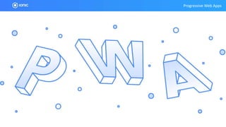Progressive Web Apps
 