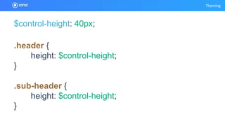 Theming
$control-height: 40px;
.header {
height: $control-height;
}
.sub-header {
height: $control-height;
}
 