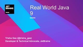 —
Trisha Gee (@trisha_gee)
Developer & Technical Advocate, JetBrains
Real World Java
9
 