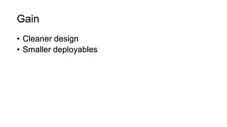• Cleaner design
• Smaller deployables
Gain
 