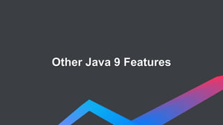 Other Java 9 Features
 