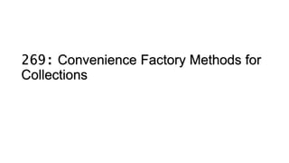 269: Convenience Factory Methods for
Collections
 