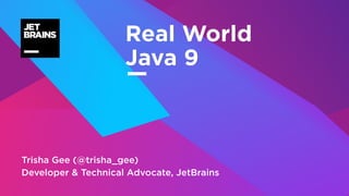 —
Trisha Gee (@trisha_gee)
Developer & Technical Advocate, JetBrains
Real World
Java 9
 