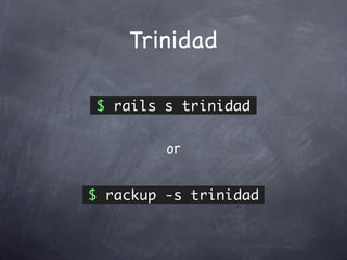 Trinidad

$ rails s trinidad

         or


$ rackup -s trinidad
 