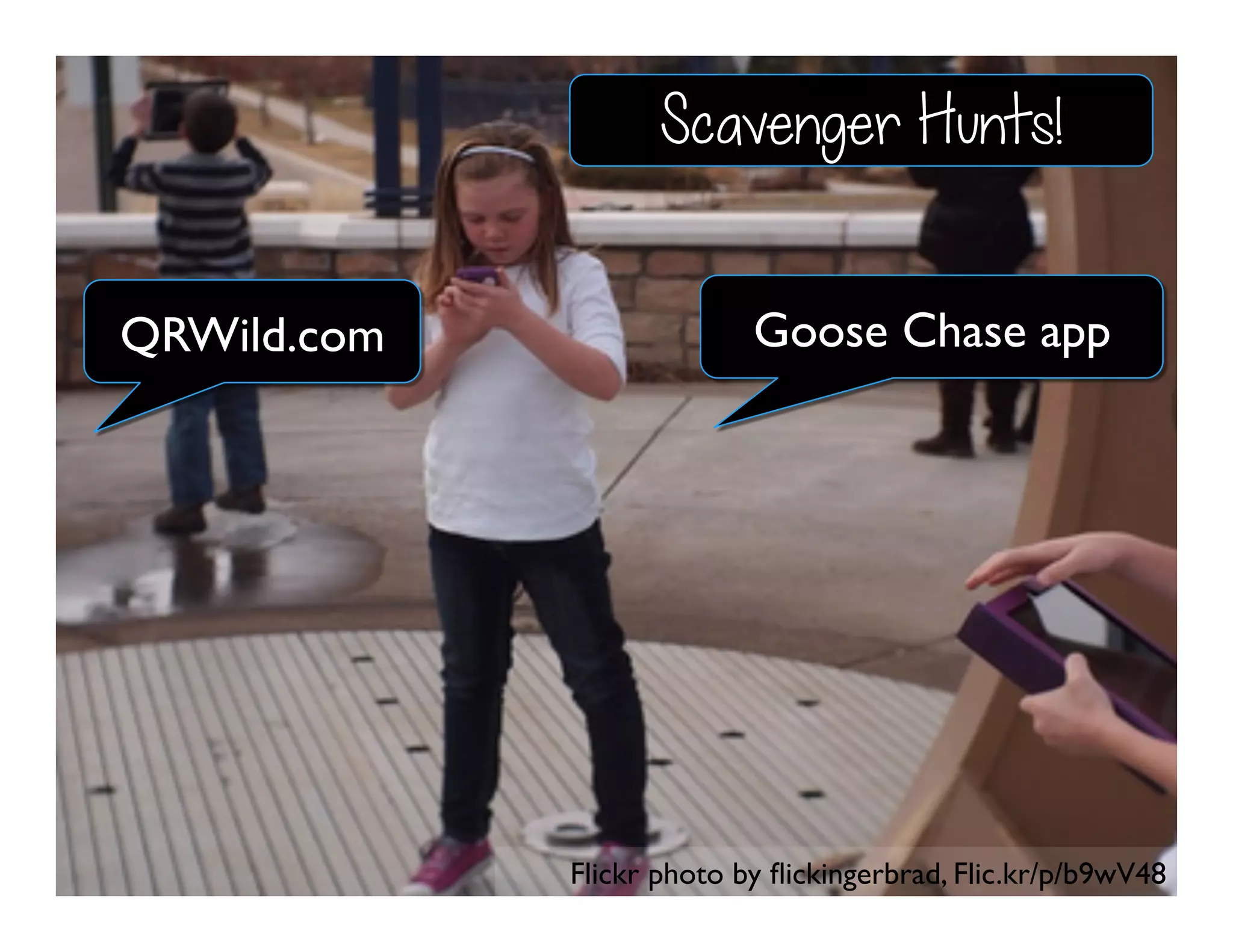 Goose Chase appQRWild.com
Scavenger Hunts!
Flickr photo by ﬂickingerbrad, Flic.kr/p/b9wV48
 