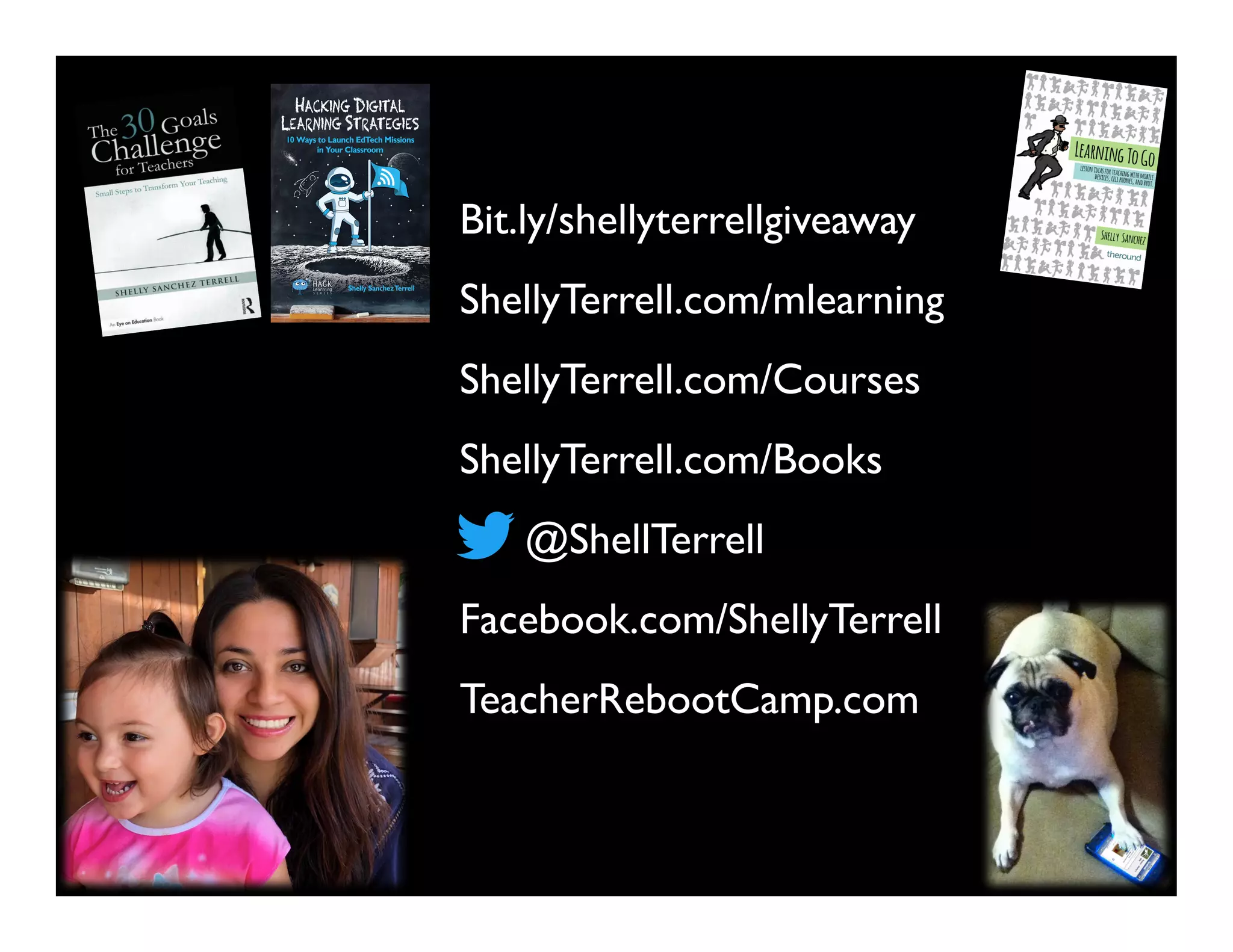@ShellTerrell
Facebook.com/ShellyTerrell
ShellyTerrell.com/Books
ShellyTerrell.com/Courses
TeacherRebootCamp.com
ShellyTerrell.com/mlearning
Bit.ly/shellyterrellgiveaway
 