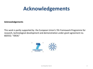 Acknowledgements
(c) Stephen Senn 2
Acknowledgements
This work is partly supported by the European Union’s 7th Framework Programme for
research, technological development and demonstration under grant agreement no.
602552. “IDEAL”
 