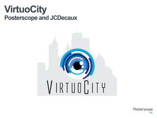 VirtuoCity
Posterscope and JCDecaux

 