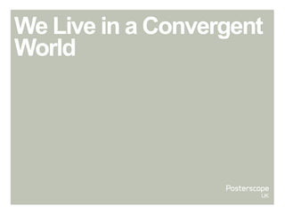 We Live in a Convergent
World

 