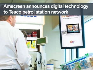 Amscreen announces digital technology
to Tesco petrol station network

11/4/2013

 