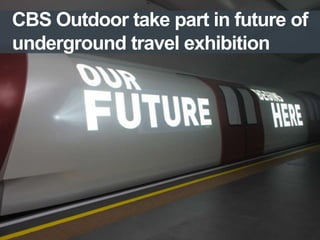 CBS Outdoor take part in future of
underground travel exhibition

11/4/2013

 