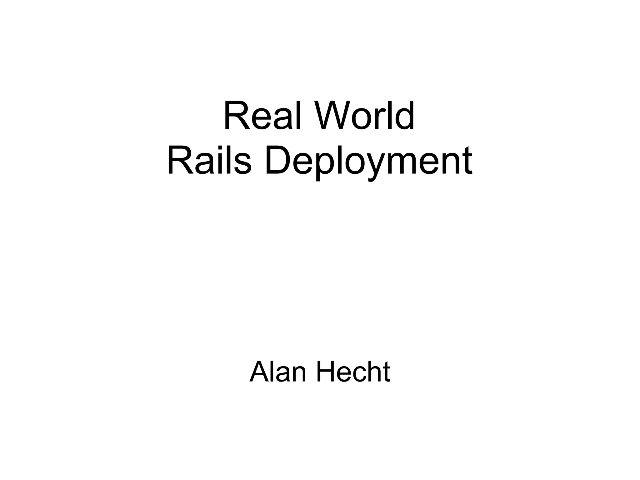 Real World
Rails Deployment




    Alan Hecht
 