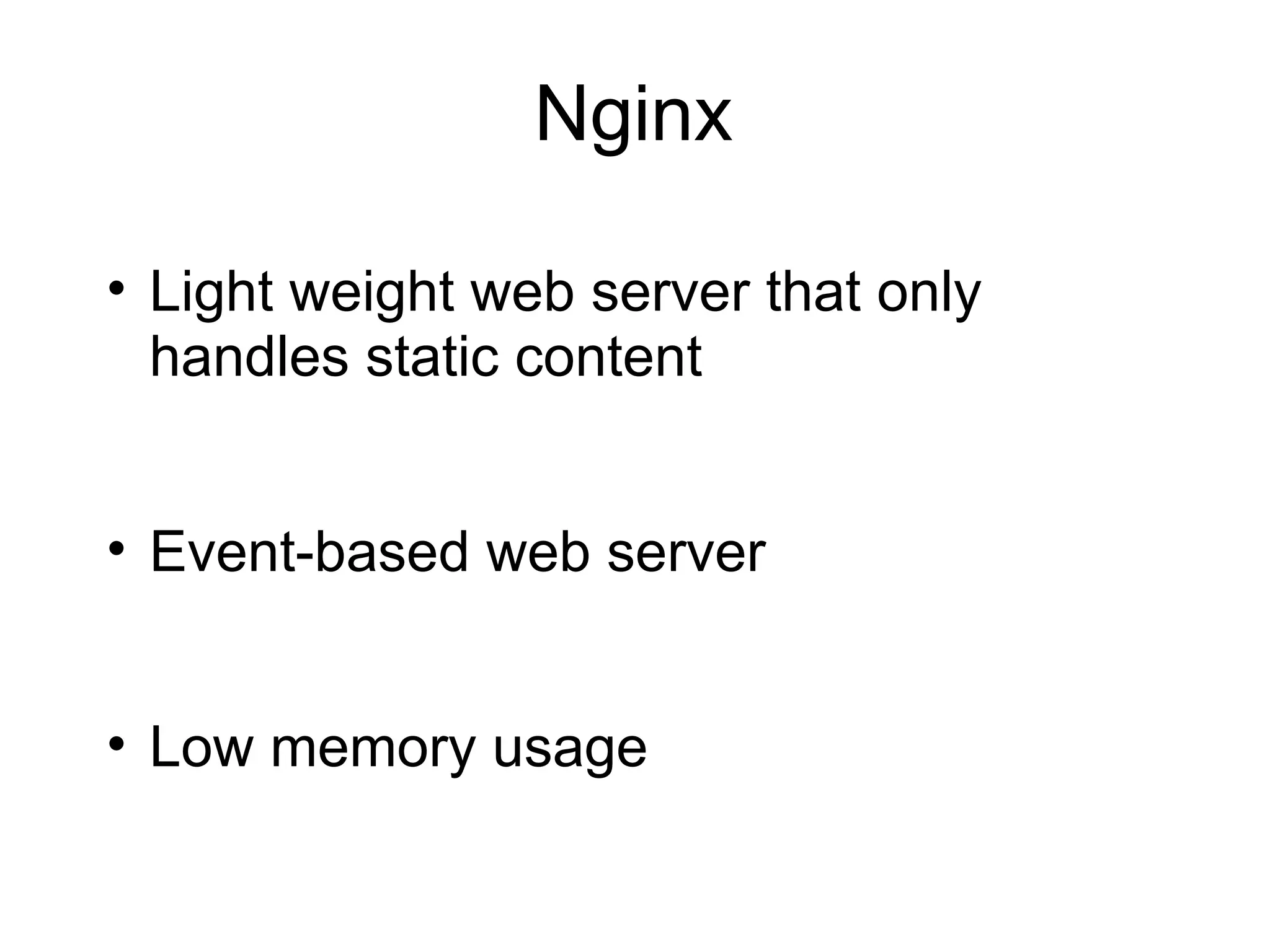 Nginx

• Light weight web server that only
  handles static content


• Event-based web server


• Low memory usage
 